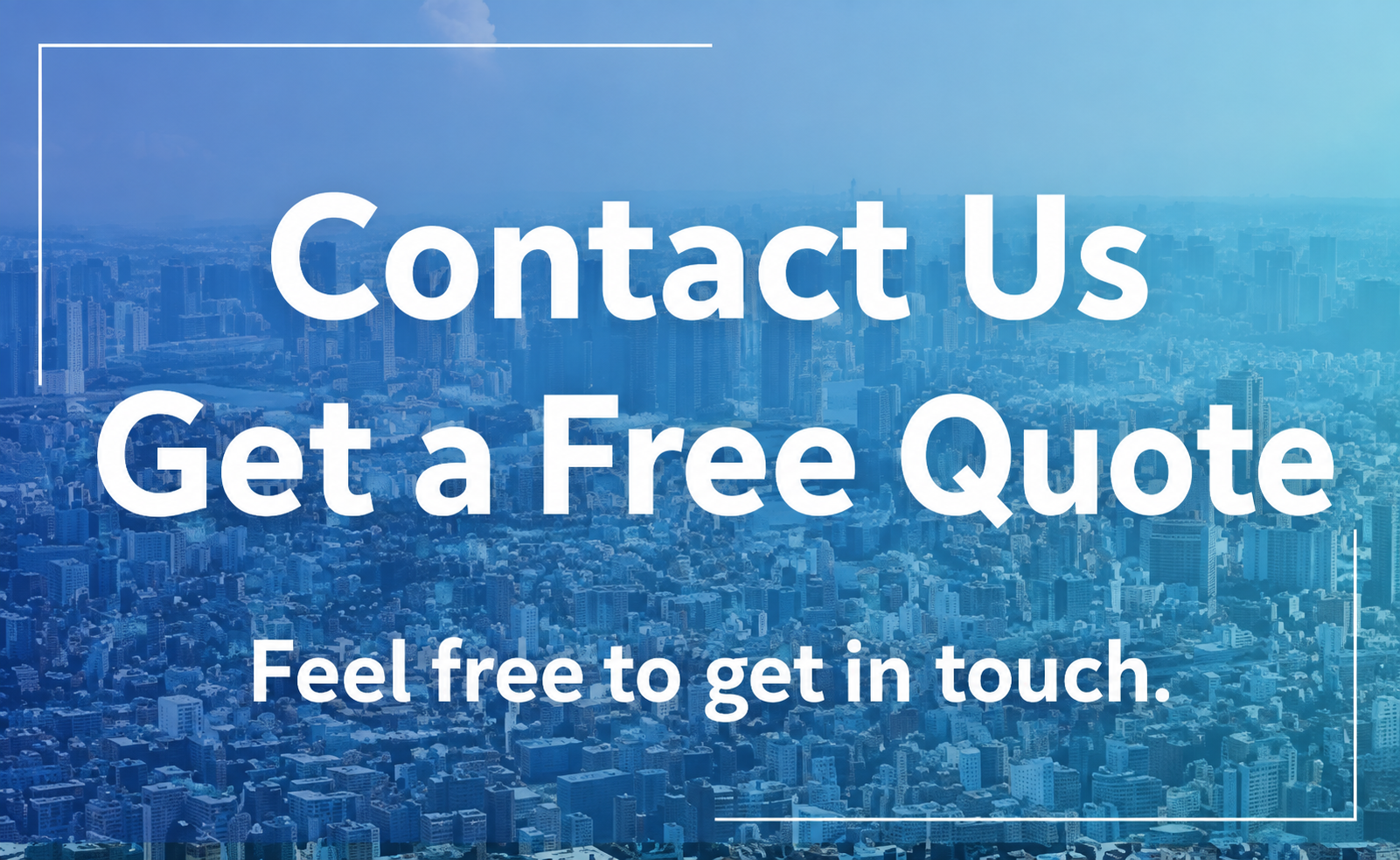 Contact Us — Get a Free Quote. Feel free to get in touch.